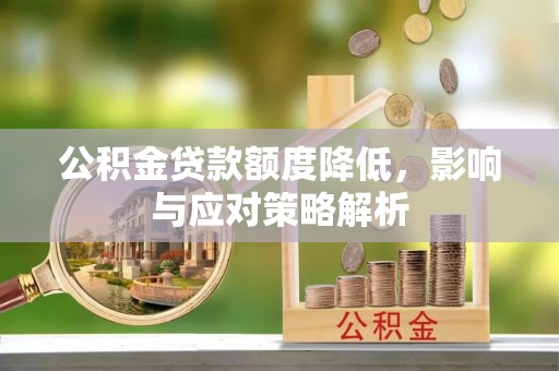 昌平公积金贷款额度降低，影响与应对策略解析