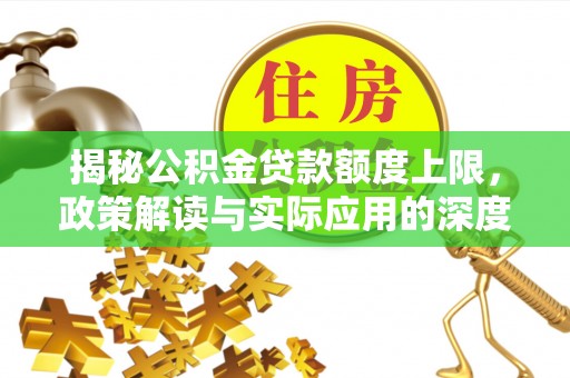 昌平揭秘公积金贷款额度上限，政策解读与实际应用的深度分析