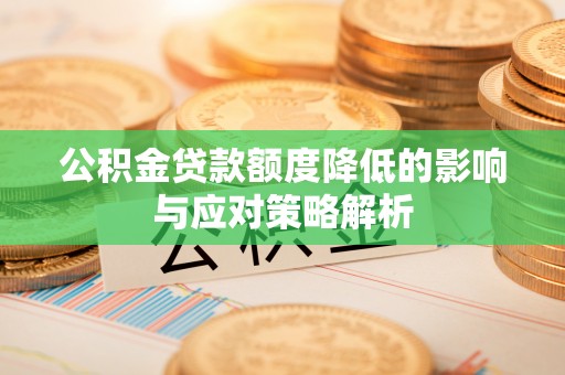 昌平公积金贷款额度降低的影响与应对策略解析