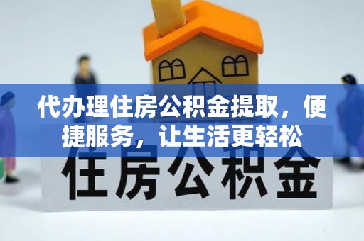 昌平代办理住房公积金提取，便捷服务，让生活更轻松