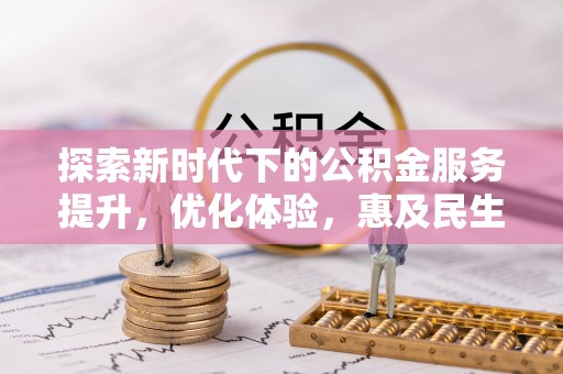 昌平探索新时代下的公积金服务提升，优化体验，惠及民生