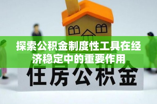 昌平探索公积金制度性工具在经济稳定中的重要作用