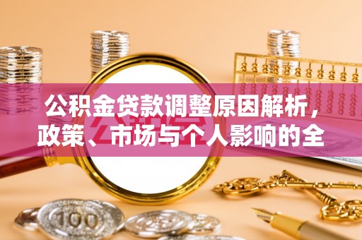 昌平公积金贷款调整原因解析，政策、市场与个人影响的全面解读