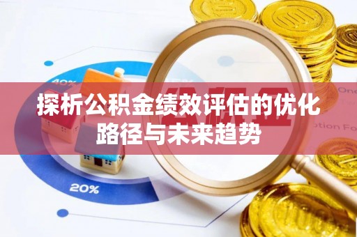 昌平探析公积金绩效评估的优化路径与未来趋势