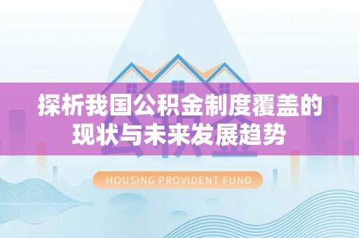 昌平探析我国公积金制度覆盖的现状与未来发展趋势