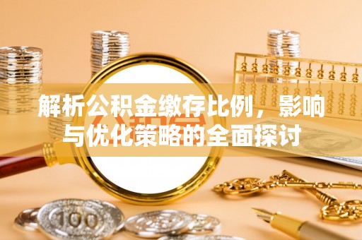 昌平解析公积金缴存比例，影响与优化策略的全面探讨