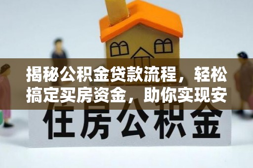 昌平揭秘公积金贷款流程，轻松搞定买房资金，助你实现安居梦想