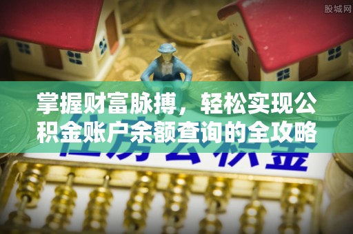 昌平掌握财富脉搏，轻松实现公积金账户余额查询的全攻略