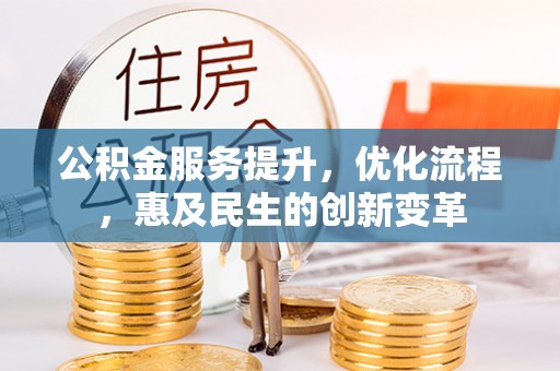 昌平公积金服务提升，优化流程，惠及民生的创新变革