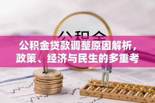 昌平公积金贷款调整原因解析，政策、经济与民生的多重考量