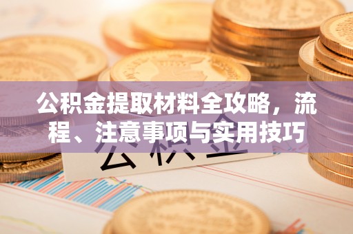 昌平公积金提取材料全攻略，流程、注意事项与实用技巧