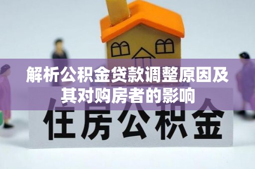 昌平解析公积金贷款调整原因及其对购房者的影响