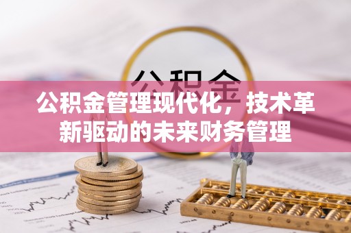 昌平公积金管理现代化，技术革新驱动的未来财务管理