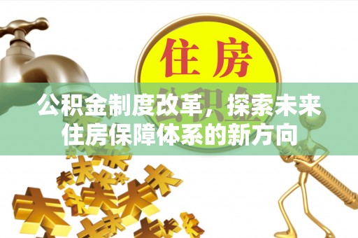 昌平公积金制度改革，探索未来住房保障体系的新方向